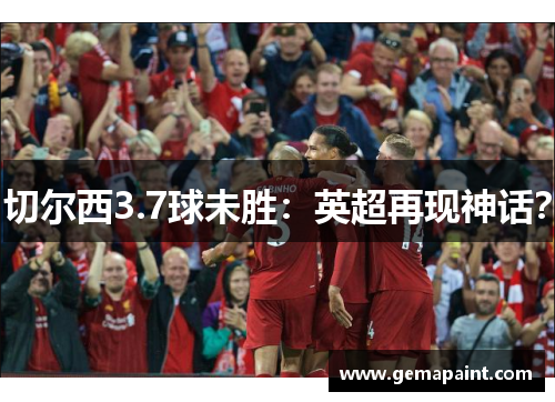 切尔西3.7球未胜：英超再现神话？