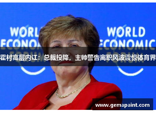 霍村高层内讧：总裁投降，主帅警告离职风波震惊体育界